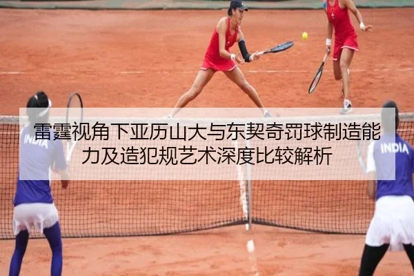 雷霆视角下亚历山大与东契奇罚球制造能力及造犯规艺术深度比较解析